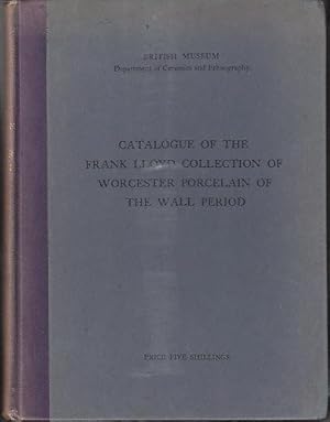 Bild des Verkufers fr Catalogue of the Frank Lloyd Collection of Worcester Porcelain of the Wall Period Presented By Mr. And Mrs. Frank Lloyd in 1921 to the Department of Ceramics and Ethnography in the British Museum zum Verkauf von Monroe Bridge Books, MABA Member