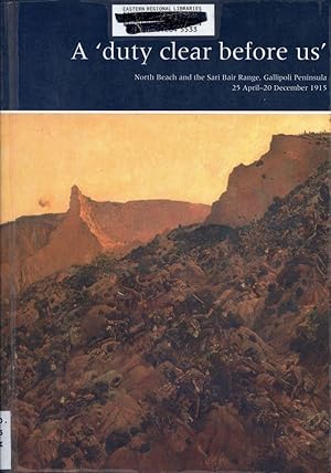 Seller image for A duty clear before us : North Beach and the Sari Bair Range, Gallipoli Peninsula : 25 April - 20 December 1915. for sale by Lost and Found Books