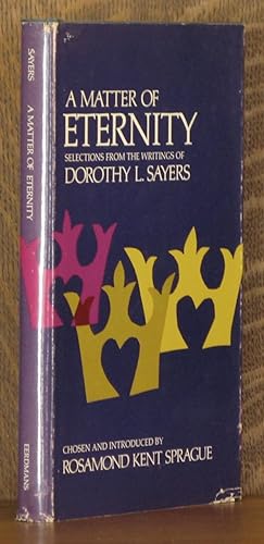 Seller image for A MATTER OF ETERNITY, SELECTIONS FROM THE WRITINGS OF DOROTHY L. SAYERS for sale by Andre Strong Bookseller