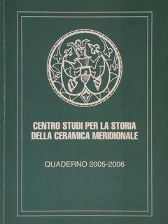 CENTRO STUDI PER LA STORIA DELLA CERAMICA MERIDIONALE. Quaderno 2005-2006.