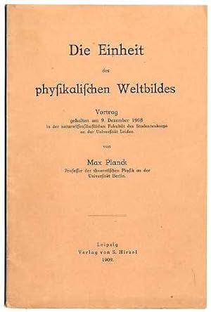 Die Einheit des Physikalischen Weltbildes. Vortrag gehalten am 9. Dez. 1908 in der naturwissensch...