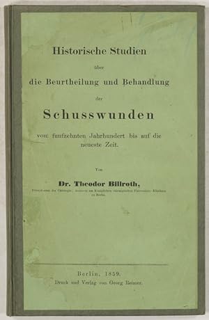 Historische Studien über die Beurtheilung und Behandlung der Schusswunden vom fünfzehnten Jahrhun...