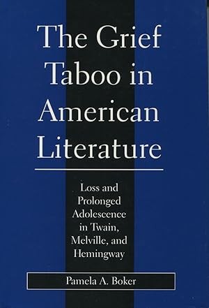 The Grief Taboo in American Literature: Loss and Prolonged Adolescence in Twain, Melville, and He...