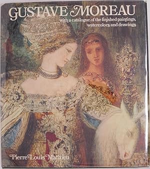 Gustave Moreau with a Catalogue of the Finished Paintings, Watercolors, and Drawings.