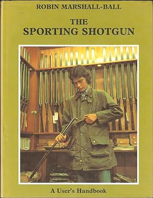 Seller image for THE SPORTING SHOTGUN: A USER'S HANDBOOK. By Robin Marshall-Ball. for sale by Coch-y-Bonddu Books Ltd