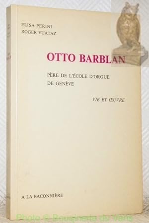 Seller image for OTTO BARBLAN pre de l'cole d'orgue de Genve. Vie et oeuvre. for sale by Bouquinerie du Varis