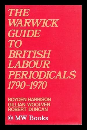 Imagen del vendedor de The Warwick guide to British labour periodicals, 1790-1970 : being a check-list / arranged and compiled by Royden Harrison, G. B. Woolven, R. Duncan a la venta por MW Books Ltd.