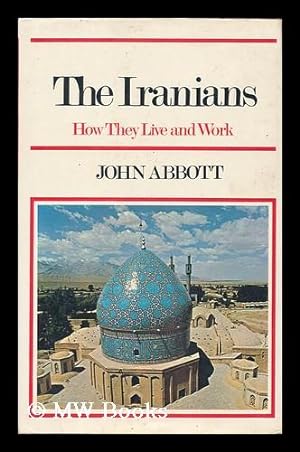 Seller image for The Iranians : how they live and work / John Abbott for sale by MW Books Ltd.