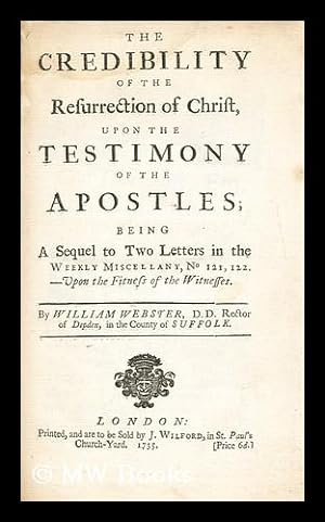Seller image for The credibility of the resurrection of Christ, upon the testimony of the apostles : being a sequel to two letters in the Weekly Miscellany, No 121, 122. - Upon the fitness of the witnesses for sale by MW Books Ltd.