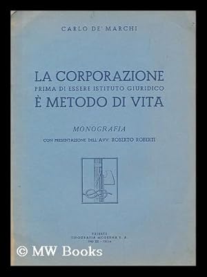 Seller image for La Corporazione prima di essere istituto giuridico e metodo di vita / Carlo De' Marchi : monografia con presentazione dell'Avv. Roberto Roberti for sale by MW Books Ltd.