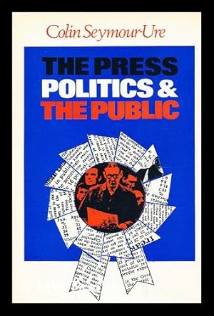 Seller image for The press, politics and the public: an essay on the role of the national press in the British political system for sale by MW Books Ltd.