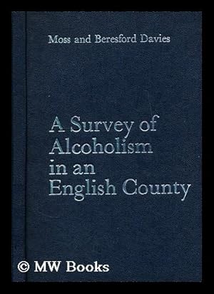 Image du vendeur pour A survey of alcoholism in an english county: A study of the prevalence, distribution and effects of alcoholism in Cambridgeshire / M.C. Moss, E. Beresford Davies mis en vente par MW Books Ltd.