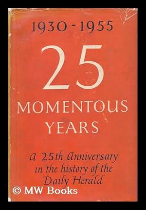 Imagen del vendedor de 25 momentous years : a 25th anniversary in the history of the Daily Herald / by Wilfred Fienburgh a la venta por MW Books Ltd.