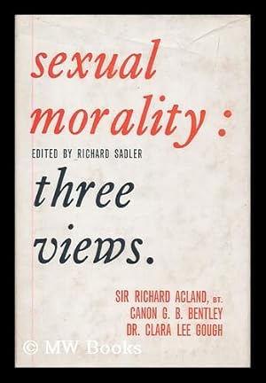 Image du vendeur pour Sexual morality : three views / Sir Richard Acland, G.B. Bentley, Clara Lee Gough ; edited, with an introduction by Richard Sadler mis en vente par MW Books Ltd.