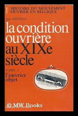 Seller image for La condition ouvriere au XIXe siecle : Tome 1 - Ouvrier objet / Jean Neuville for sale by MW Books Ltd.