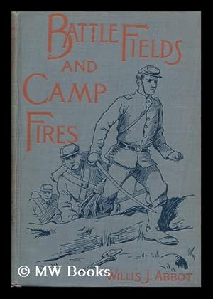 Seller image for Battle fields and camp fires. A narrative of the principle military operations of the civil war from the removal of McClellan to the accession of Grant. (1862-1863) / by Willis J. Abbot . Illustrated by W.C. Jackson for sale by MW Books Ltd.