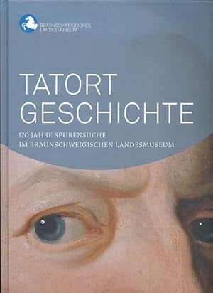 Tatort Geschichte. 120 Jahre Spurensuche im Braunschweigischen Landesmuseum. Braunschweigisches L...