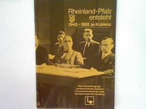 Rheinland - Pfalz entsteht in Koblenz : 1945 - 1951 ; eine Ausstellung des Landesmuseums Koblenz ...