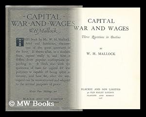 Seller image for Capital, war and wages : three questions in outline / by W. H. Mallock for sale by MW Books