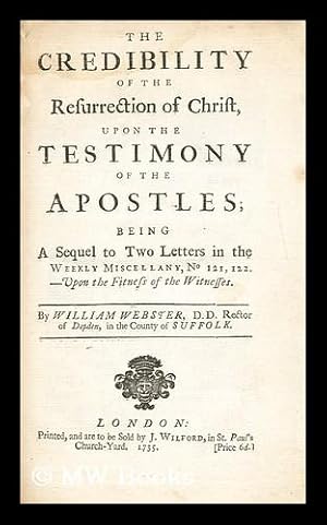 Seller image for The credibility of the resurrection of Christ, upon the testimony of the apostles : being a sequel to two letters in the Weekly Miscellany, No 121, 122. - Upon the fitness of the witnesses for sale by MW Books