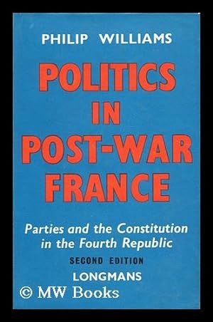 Immagine del venditore per Politics in post-war France : parties and the constitution in the Fourth Republic / Philip Maynard Williams venduto da MW Books