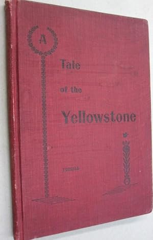 Seller image for A Tale of the Yellowstone; In a Wagon Through Western Wyoming and Wonderland. Compiled from Letters Furnished "TheSouvenir" of Jefferson, Iowa by the author, During the Summer of 1898- About One hundred Views Given of Scenes en Route. for sale by Midway Book Store (ABAA)