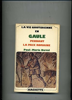 LA VIE QUOTIDIENNE EN GAULE PENDANT LA PAIX ROMAINE. ( I° - II° Siècles après J.-C. )