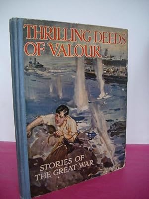 THRILLING DEEDS OF VALOUR Stories of Heroism in the Great War