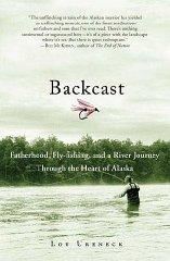 Imagen del vendedor de Backcast: Fatherhood, Fly-fishing, and a River Journey Through the Heart of Alaska a la venta por Monroe Street Books