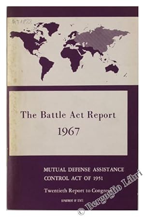 THE BATTLE ACT REPORT 1967. Mutual Defense Assistance Control Act of 1951. Twentieth Report to Co...