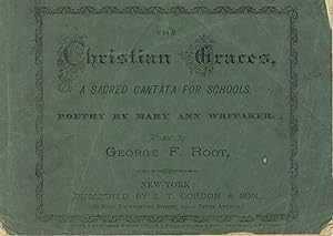 Immagine del venditore per The Christian graces, a sacred cantata for schools. Poetry by Mary Ann Whitaker. Music by George F. Root venduto da Zamboni & Huntington