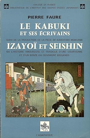 Le Kabuki et ses écrivains. Suivi de la traduction de la pièce de Kawatake Mokuami, Izayoï et She...