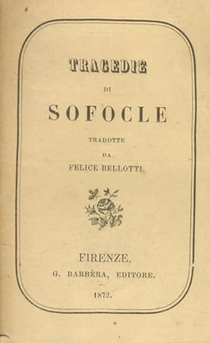 Immagine del venditore per Tragedie di Sofocle. Tradotte da Felice Bellotti. venduto da Libreria Oreste Gozzini snc