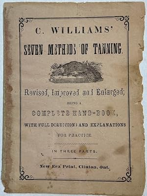 C. WILLIAMS' SEVEN METHODS OF TANNING. REVISED, IMPROVED AND ENLARGED; BEING A COMPLETE HAND-BOOK...