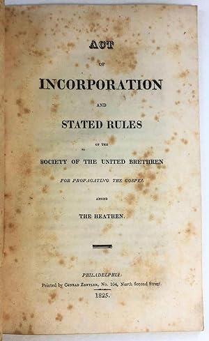 Image du vendeur pour ACT OF INCORPORATION AND STATED RULES OF THE SOCIETY OF THE UNITED BRETHREN FOR PROPAGATING THE GOSPEL AMONG THE HEATHEN mis en vente par David M. Lesser,  ABAA
