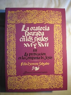 La oratoria sagrada española en los siglos XVI y XVII. Tomo III. La predicación en la Compañía de...