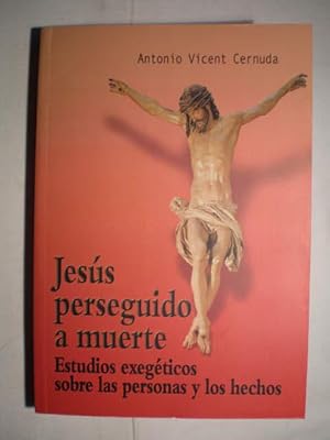 Jesús perseguido a muerte: Estudios exegéticos sobre las personas y los hechos.