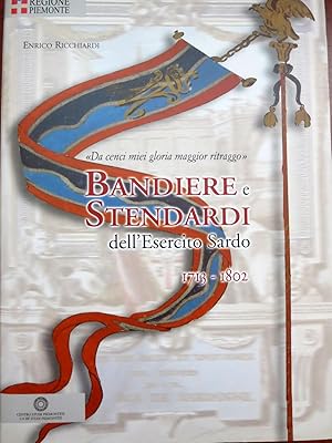 BANDIERE E STENDARDI DELL'ESERCITO SARDO 1713-1802 "DA CENTI MIEI MAGGIOR RITTRAGGO"