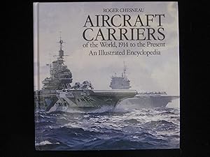 AIRCRAFT CARRIERS OF THE WORLD, 1914 TO THE PRESENT AN ILLUSTRATED ENCYCLOPEDIA