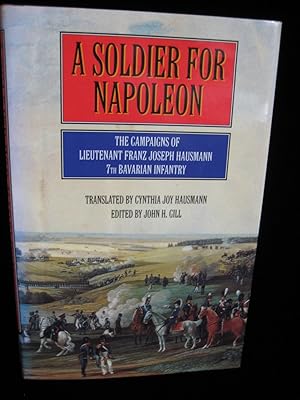 A SOLDIER FOR NAPOLEON: The Campaigns Of Lieutenant Franz Joseph Hausmann 7th Bavarian Infantry