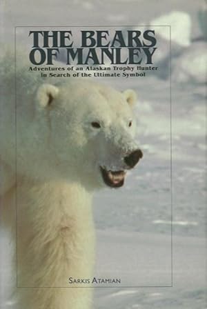 THE BEARS OF MANLEY; Adventures of an Alaskan Trophy Hunter In Search of the Ultimate Symbol