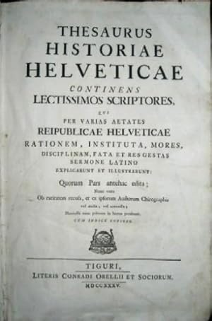 Thesaurus historiae helveticae continens lectissimos scriptores, qui per varias aetates reipublic...