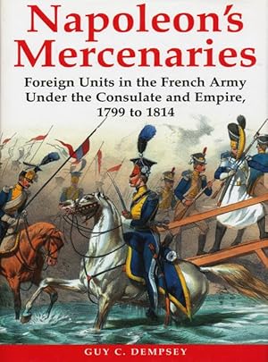 Image du vendeur pour Napoleon's Mercenaries Foreign Units in the French Army Under the Consulate and Empire, 1799-1814 mis en vente par Good Books In The Woods