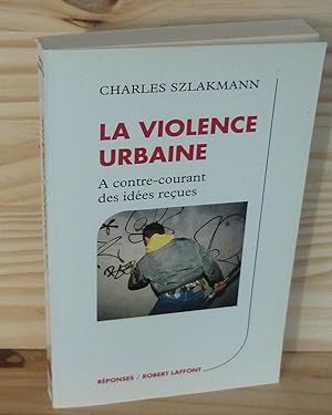 La violence urbaine. A contre-courant des idées reçues Editions Robert Laffont, Paris,1992
