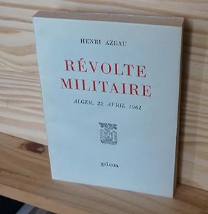 Révolte militaire. Alger 22 Avril 1961, Editions Plon, Paris, 1961