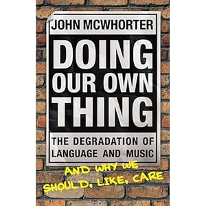 Doing Our Own Thing : The Degradation of Language and Music and Why We Should, Like, Care