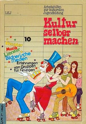 Kultur selber machen: Theater, Musik, Literatur, Bildnerische Medien. Erfahrungen von Gruppen für...