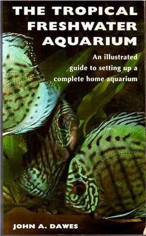The Tropical Freshwater Aquarium. An Illustrated Guide to Setting Up a Complete Home Aquarium