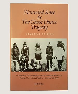 Bild des Verkufers fr WOUNDED KNEE & THE GHOST DANCE TRAGEDY A Chronicle of Events Leading to and Including the Massacre At Wounded Knee, South Dakota, on December 29,1890 zum Verkauf von Keel Row Bookshop Ltd - ABA, ILAB & PBFA