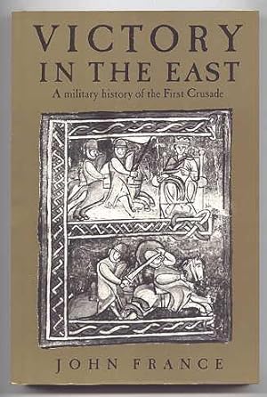 VICTORY IN THE EAST: A MILITARY HISTORY OF THE FIRST CRUSADE.